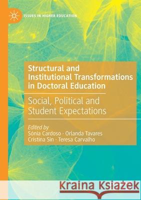 Structural and Institutional Transformations in Doctoral Education: Social, Political and Student Expectations S Cardoso Orlanda Tavares Cristina Sin 9783030380489