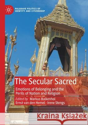 The Secular Sacred: Emotions of Belonging and the Perils of Nation and Religion Markus Balkenhol Ernst Va Irene Stengs 9783030380526 Palgrave MacMillan