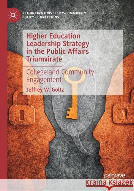 Higher Education Leadership Strategy in the Public Affairs Triumvirate: College and Community Engagement Jeffrey W. Goltz 9783030380601 Palgrave Pivot