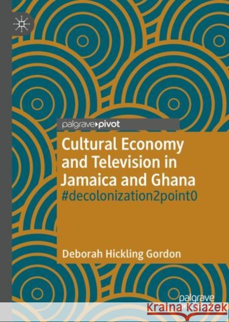 Cultural Economy and Television in Jamaica and Ghana: #Decolonization2point0 Hickling Gordon, Deborah 9783030380649 Palgrave Pivot