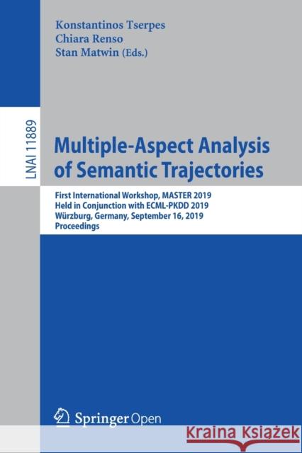 Multiple-Aspect Analysis of Semantic Trajectories: First International Workshop, Master 2019, Held in Conjunction with Ecml-Pkdd 2019, Würzburg, Germa Tserpes, Konstantinos 9783030380809 Springer