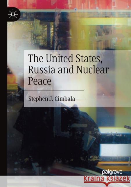 The United States, Russia and Nuclear Peace Stephen J. Cimbala 9783030380908 Palgrave MacMillan