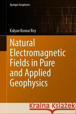 Natural Electromagnetic Fields in Pure and Applied Geophysics Kalyan Kumar Roy 9783030380960 Springer