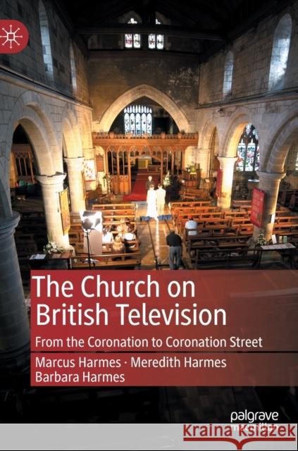 The Church on British Television: From the Coronation to Coronation Street Harmes, Marcus 9783030381127