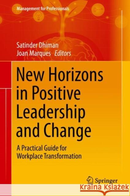 New Horizons in Positive Leadership and Change: A Practical Guide for Workplace Transformation Dhiman, Satinder 9783030381288