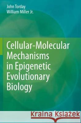 Cellular-Molecular Mechanisms in Epigenetic Evolutionary Biology John Torday William Mille 9783030381356 Springer