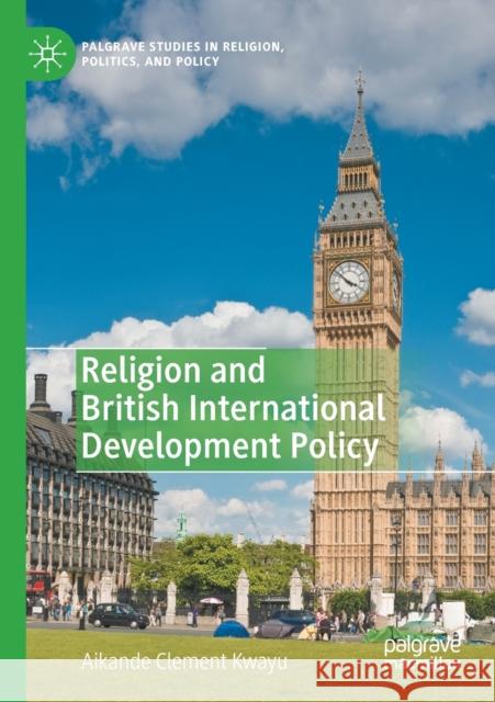 Religion and British International Development Policy Aikande Clement Kwayu 9783030382254 Palgrave MacMillan