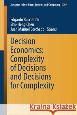 Decision Economics: Complexity of Decisions and Decisions for Complexity Edgardo Bucciarelli Shu-Heng Chen Juan Manuel Corchado 9783030382261