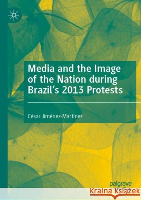 Media and the Image of the Nation During Brazil's 2013 Protests Jim 9783030382407 Palgrave MacMillan