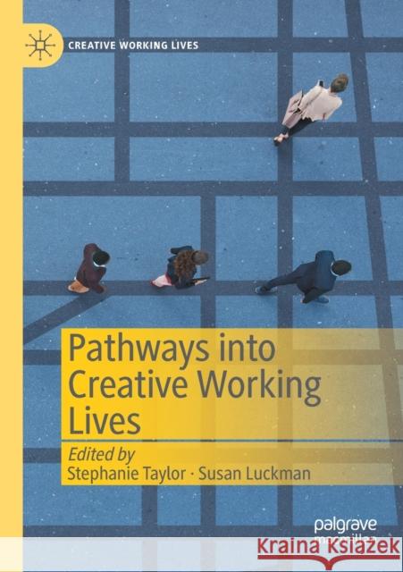 Pathways Into Creative Working Lives Stephanie Taylor Susan Luckman 9783030382483 Palgrave MacMillan