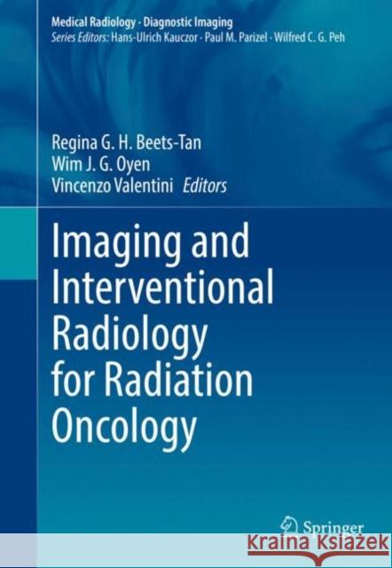 Imaging and Interventional Radiology for Radiation Oncology Regina Beets-Tan Wim J. G. Oyen Vincenzo Valentini 9783030382605 Springer