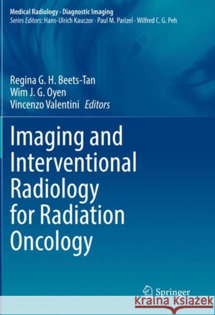 Imaging and Interventional Radiology for Radiation Oncology Regina G. H. Beets-Tan Wim J. G. Oyen Vincenzo Valentini 9783030382636 Springer