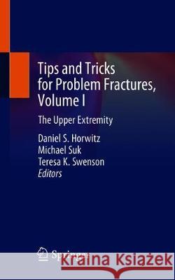 Tips and Tricks for Problem Fractures, Volume I: The Upper Extremity Horwitz, Daniel S. 9783030382735 Springer