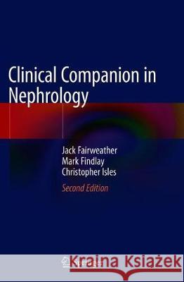 Clinical Companion in Nephrology Jack Fairweather Mark Findlay Christopher Isles 9783030383190 Springer