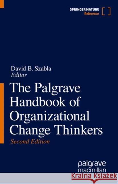 The Palgrave Handbook of Organizational Change Thinkers David B. Szabla 9783030383237