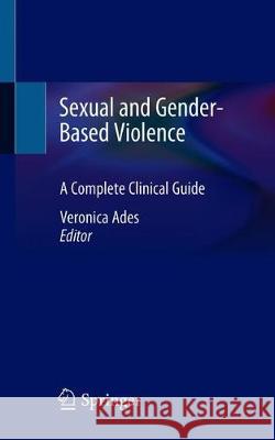 Sexual and Gender-Based Violence: A Complete Clinical Guide Ades, Veronica 9783030383442 Springer