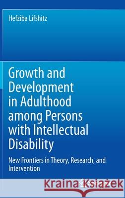 Growth and Development in Adulthood Among Persons with Intellectual Disability: New Frontiers in Theory, Research, and Intervention Lifshitz, Hefziba 9783030383510