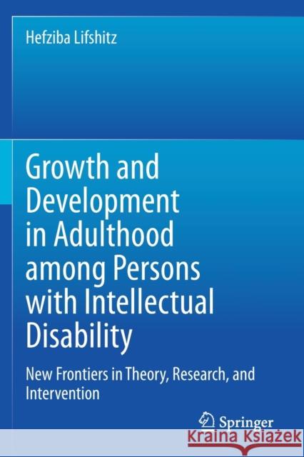 Growth and Development in Adulthood Among Persons with Intellectual Disability: New Frontiers in Theory, Research, and Intervention Hefziba Lifshitz 9783030383541