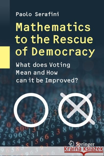 Mathematics to the Rescue of Democracy: What Does Voting Mean and How Can It Be Improved? Serafini, Paolo 9783030383671