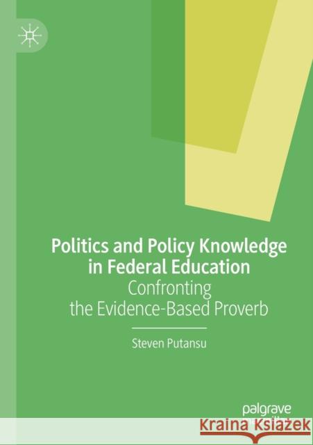 Politics and Policy Knowledge in Federal Education: Confronting the Evidence-Based Proverb Steven Putansu 9783030383978 Palgrave MacMillan