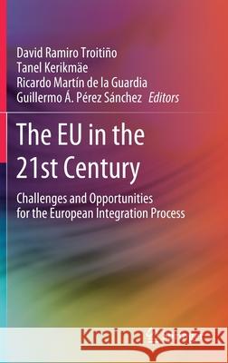 The Eu in the 21st Century: Challenges and Opportunities for the European Integration Process Ramiro Troitiño, David 9783030383985 Springer
