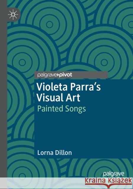 Violeta Parra's Visual Art: Painted Songs Dillon, Lorna 9783030384098