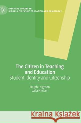 The Citizen in Teaching and Education: Student Identity and Citizenship Leighton, Ralph 9783030384142