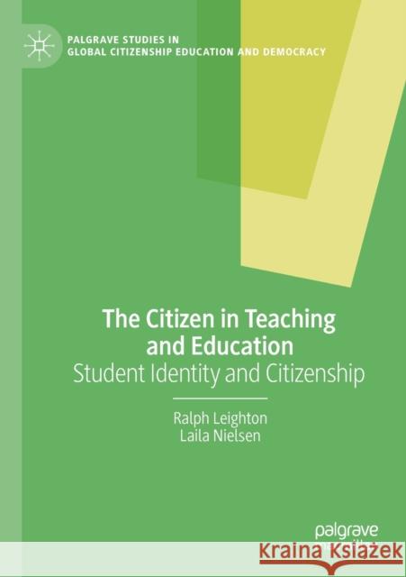 The Citizen in Teaching and Education: Student Identity and Citizenship Ralph Leighton Laila Nielsen 9783030384173