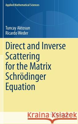 Direct and Inverse Scattering for the Matrix Schrödinger Equation Tuncay Aktosun Ricardo Weder 9783030384302 Springer