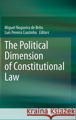 The Political Dimension of Constitutional Law Miguel Nogueir Luis Pereir 9783030384586 Springer