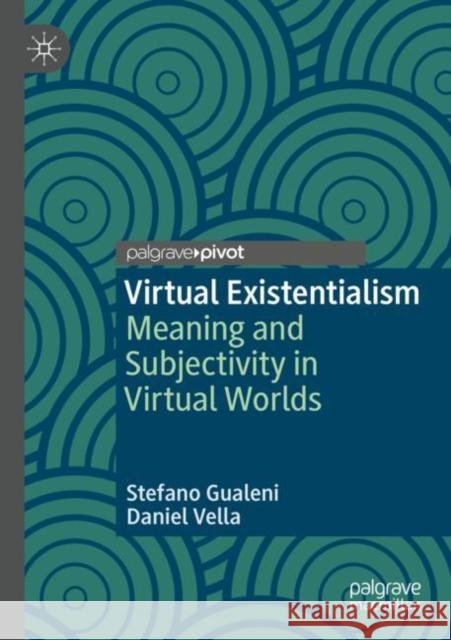 Virtual Existentialism: Meaning and Subjectivity in Virtual Worlds Stefano Gualeni Daniel Vella 9783030384807 Palgrave Pivot