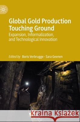 Global Gold Production Touching Ground: Expansion, Informalization, and Technological Innovation Verbrugge, Boris 9783030384852