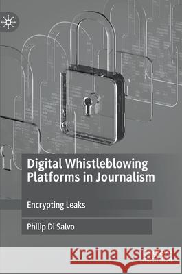 Digital Whistleblowing Platforms in Journalism: Encrypting Leaks Di Salvo, Philip 9783030385040 Palgrave MacMillan