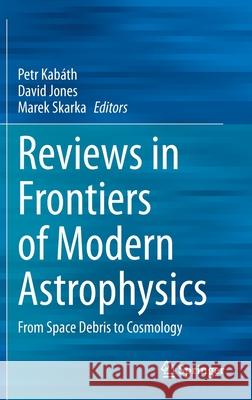 Reviews in Frontiers of Modern Astrophysics: From Space Debris to Cosmology Kabáth, Petr 9783030385088 Springer