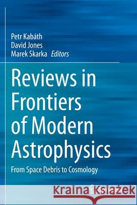 Reviews in Frontiers of Modern Astrophysics: From Space Debris to Cosmology Kab David Jones Marek Skarka 9783030385118