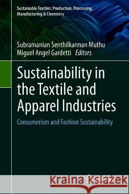 Sustainability in the Textile and Apparel Industries: Consumerism and Fashion Sustainability Muthu, Subramanian Senthilkannan 9783030385316 Springer