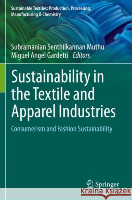 Sustainability in the Textile and Apparel Industries: Consumerism and Fashion Sustainability Subramanian Senthilkannan Muthu Miguel Angel Gardetti 9783030385347 Springer