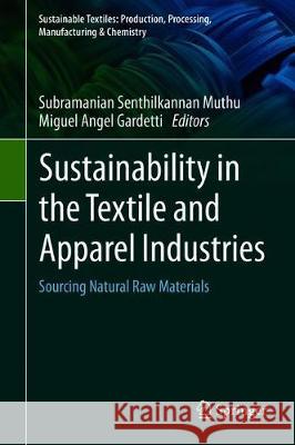 Sustainability in the Textile and Apparel Industries: Sourcing Natural Raw Materials Muthu, Subramanian Senthilkannan 9783030385408 Springer
