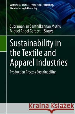 Sustainability in the Textile and Apparel Industries: Production Process Sustainability Muthu, Subramanian Senthilkannan 9783030385446 Springer