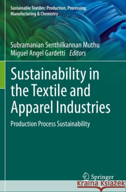 Sustainability in the Textile and Apparel Industries: Production Process Sustainability Subramanian Senthilkannan Muthu Miguel Angel Gardetti 9783030385477 Springer