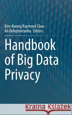 Handbook of Big Data Privacy Kim-Kwang Raymond Choo Ali Dehghantanha 9783030385569