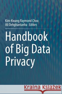 Handbook of Big Data Privacy Kim-Kwang Raymond Choo Ali Dehghantanha 9783030385590