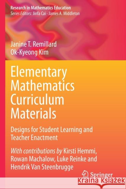 Elementary Mathematics Curriculum Materials: Designs for Student Learning and Teacher Enactment Janine T. Remillard Ok-Kyeong Kim Rowan Machalow 9783030385903