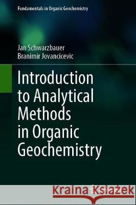 Introduction to Analytical Methods in Organic Geochemistry Jan Schwarzbauer Branimir Jovancicevic 9783030385910 Springer