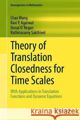 Theory of Translation Closedness for Time Scales: With Applications in Translation Functions and Dynamic Equations Wang, Chao 9783030386436 Springer