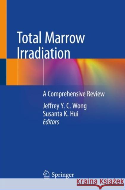 Total Marrow Irradiation: A Comprehensive Review Jeffrey Y. C. Wong Susanta K. Hui 9783030386948 Springer