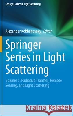 Springer Series in Light Scattering: Volume 5: Radiative Transfer, Remote Sensing, and Light Scattering Kokhanovsky, Alexander 9783030386955