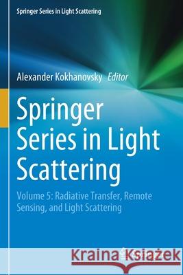 Springer Series in Light Scattering: Volume 5: Radiative Transfer, Remote Sensing, and Light Scattering Alexander Kokhanovsky 9783030386986