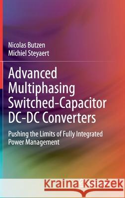 Advanced Multiphasing Switched-Capacitor DC-DC Converters: Pushing the Limits of Fully Integrated Power Management Butzen, Nicolas 9783030387341