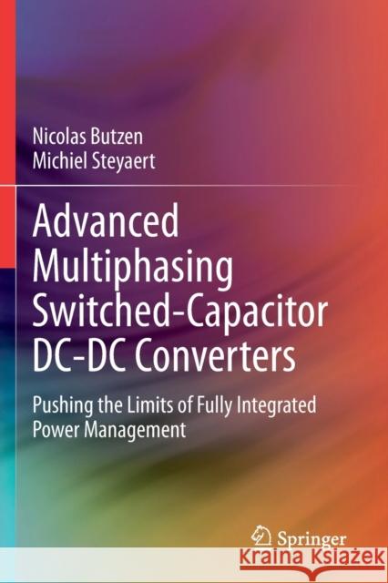 Advanced Multiphasing Switched-Capacitor DC-DC Converters: Pushing the Limits of Fully Integrated Power Management Nicolas Butzen Michiel Steyaert 9783030387372 Springer